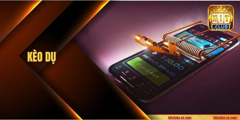 Kèo Dụ: 5 Lưu Ý Để Bet Thủ Tránh Rơi Vào Bẫy Kèo Cá Độ