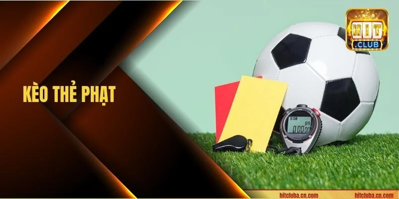 Kèo Thẻ Phạt: Gợi Ý Mẹo Chốt Kèo Cược Là Thắng Từ HITCLUB 